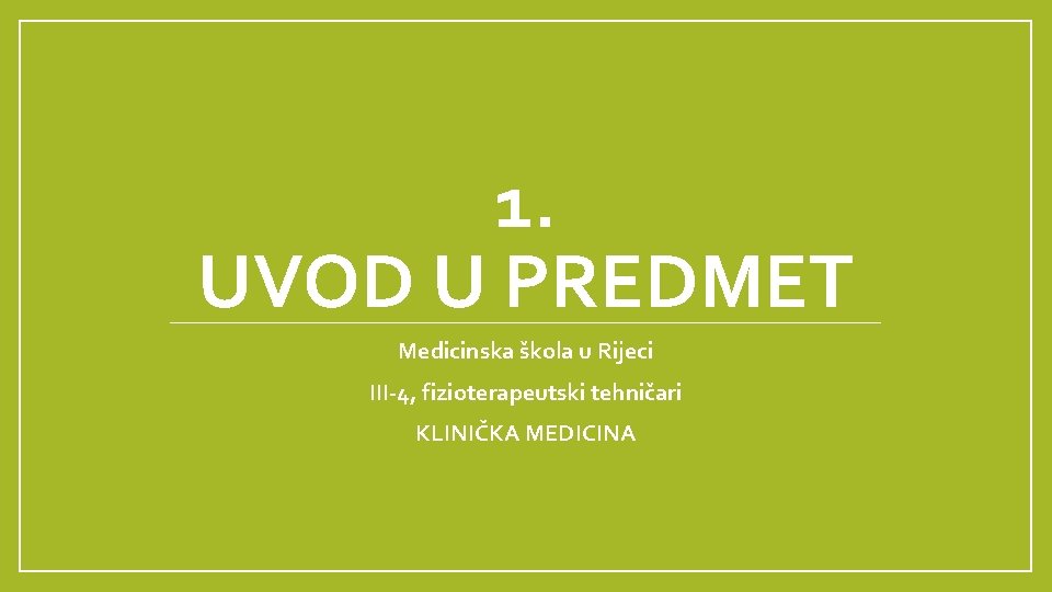 1. UVOD U PREDMET Medicinska škola u Rijeci III-4, fizioterapeutski tehničari KLINIČKA MEDICINA 