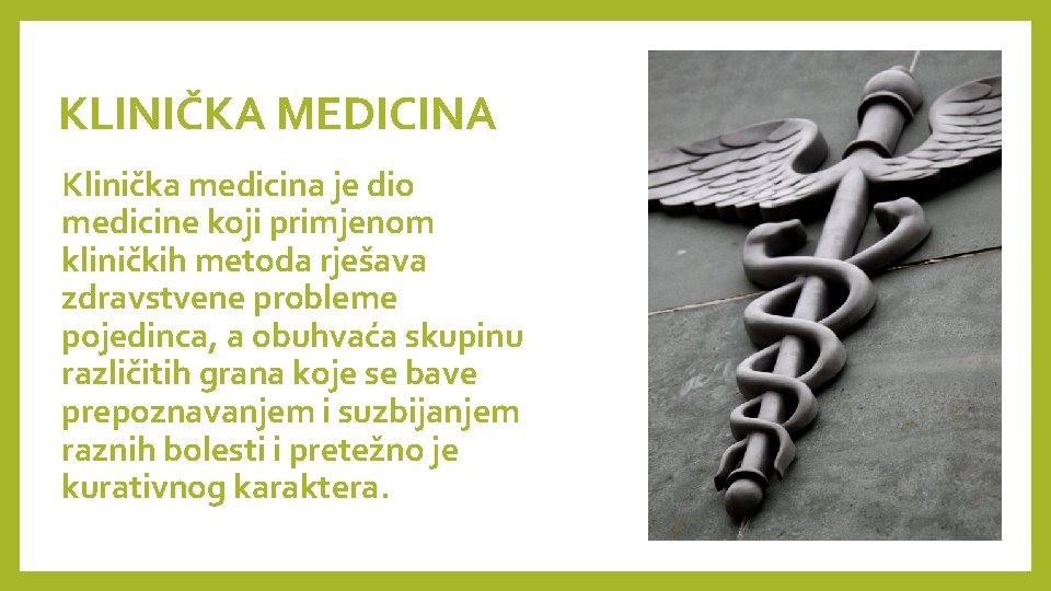 KLINIČKA MEDICINA Klinička medicina je dio medicine koji primjenom kliničkih metoda rješava zdravstvene probleme