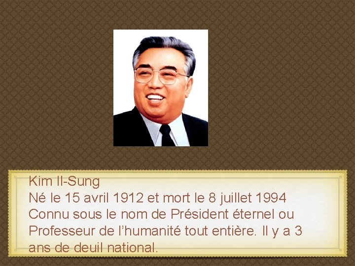 Kim Il-Sung Né le 15 avril 1912 et mort le 8 juillet 1994 Connu