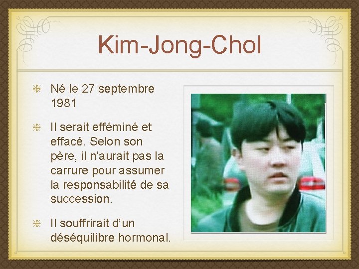 Kim-Jong-Chol Né le 27 septembre 1981 Il serait efféminé et effacé. Selon son père,