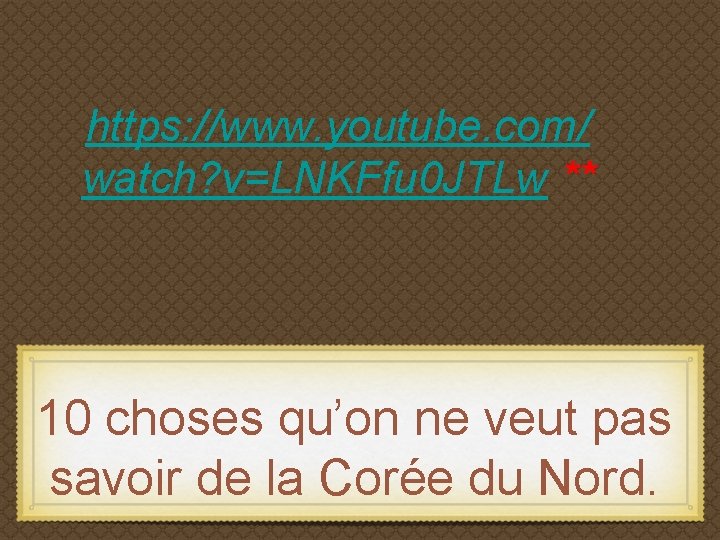 https: //www. youtube. com/ watch? v=LNKFfu 0 JTLw ** 10 choses qu’on ne veut