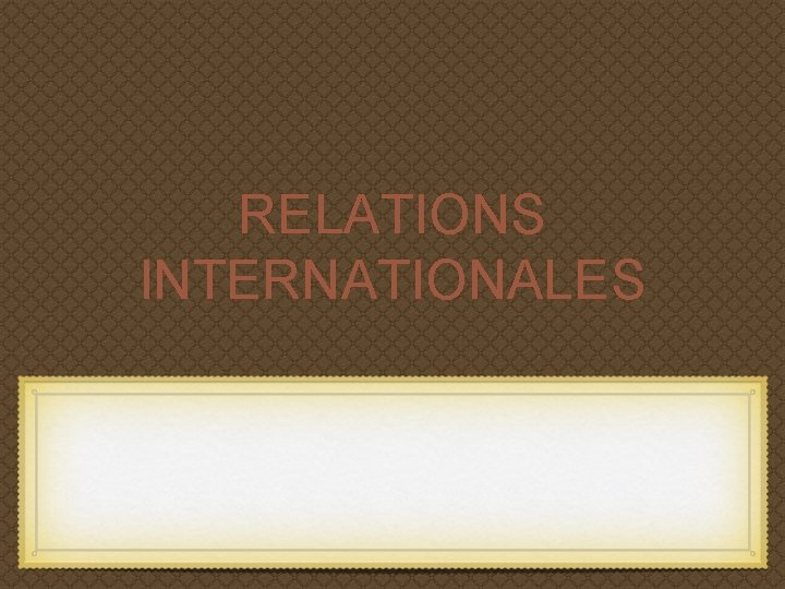 RELATIONS INTERNATIONALES 