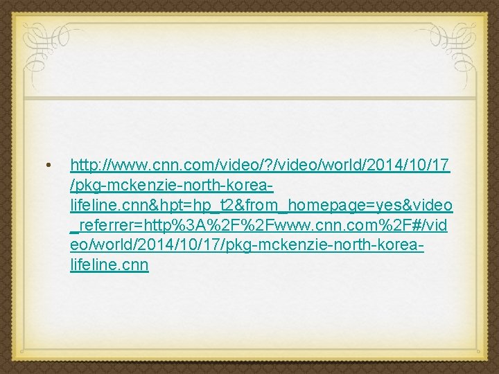  • http: //www. cnn. com/video/? /video/world/2014/10/17 /pkg-mckenzie-north-korealifeline. cnn&hpt=hp_t 2&from_homepage=yes&video _referrer=http%3 A%2 F%2 Fwww.