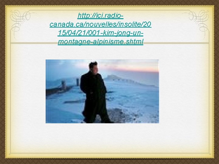 http: //ici. radiocanada. ca/nouvelles/insolite/20 15/04/21/001 -kim-jong-unmontagne-alpinisme. shtml 