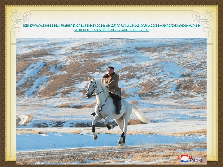 https: //www. lapresse. ca/international/asie-et-oceanie/201910/16/01 -5245563 -coree-du-nord-kim-jong-un-sepromene-a-cheval-intenses-speculations. php 