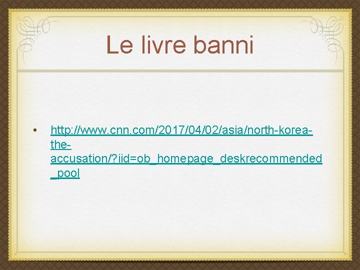 Le livre banni • http: //www. cnn. com/2017/04/02/asia/north-koreatheaccusation/? iid=ob_homepage_deskrecommended _pool 