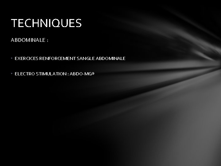 TECHNIQUES ABDOMINALE : • EXERCICES RENFORCEMENT SANGLE ABDOMINALE • ELECTRO STIMULATION : ABDO-MG® 