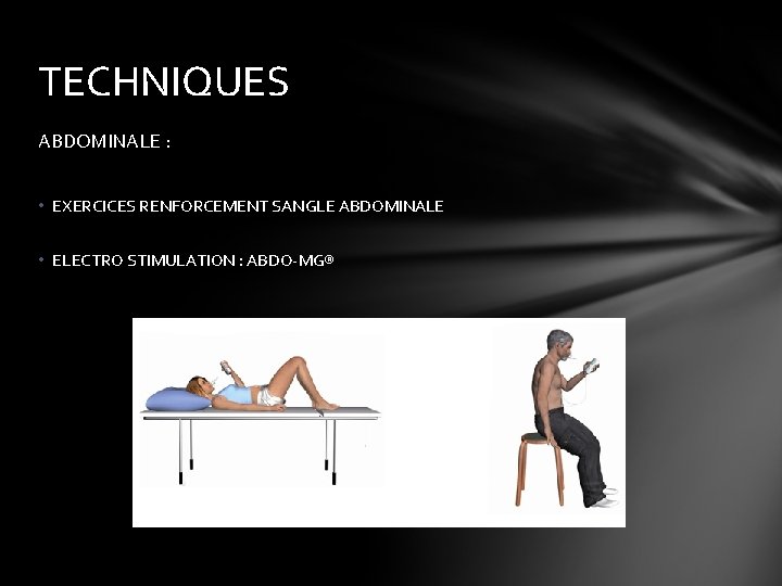 TECHNIQUES ABDOMINALE : • EXERCICES RENFORCEMENT SANGLE ABDOMINALE • ELECTRO STIMULATION : ABDO-MG® 