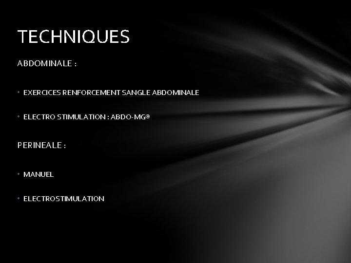 TECHNIQUES ABDOMINALE : • EXERCICES RENFORCEMENT SANGLE ABDOMINALE • ELECTRO STIMULATION : ABDO-MG® PERINEALE