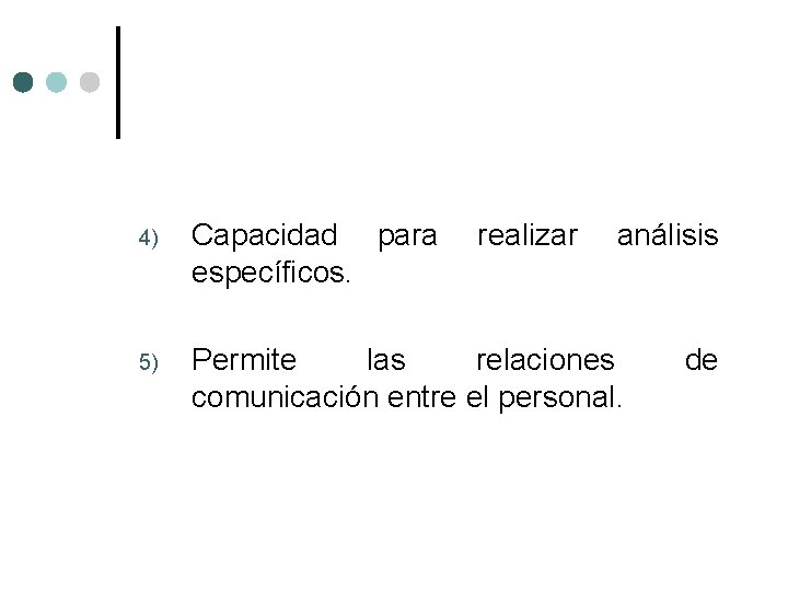 4) Capacidad para específicos. realizar análisis 5) Permite las relaciones comunicación entre el personal.