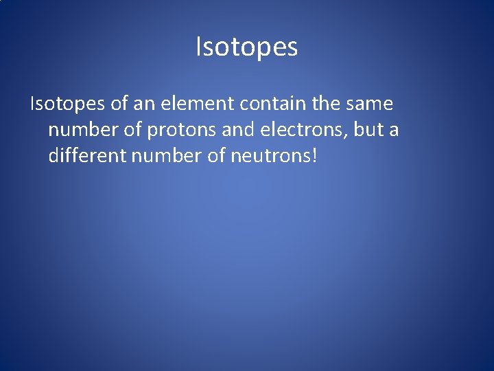 Isotopes of an element contain the same number of protons and electrons, but a