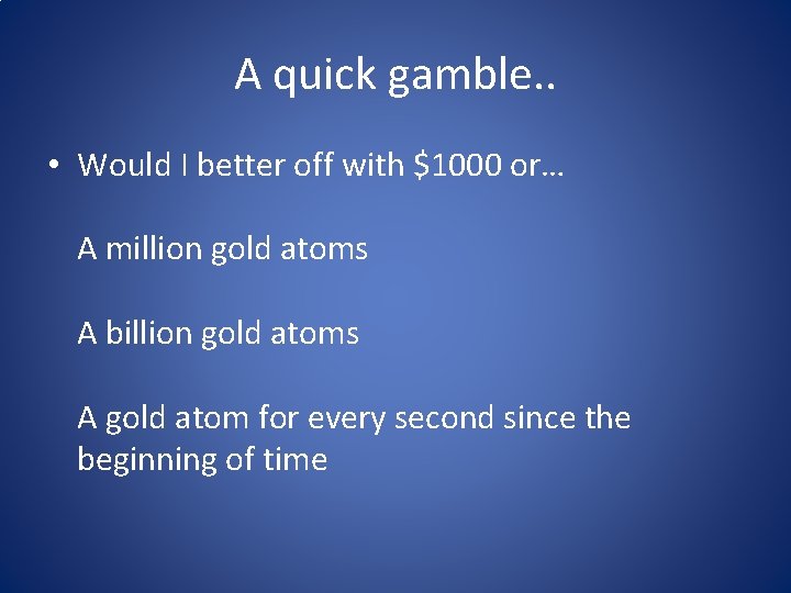 A quick gamble. . • Would I better off with $1000 or… A million