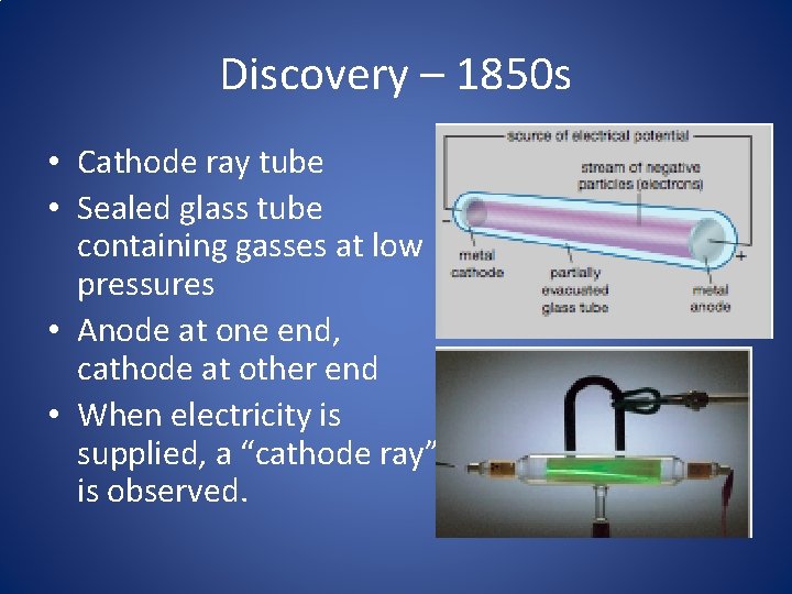 Discovery – 1850 s • Cathode ray tube • Sealed glass tube containing gasses