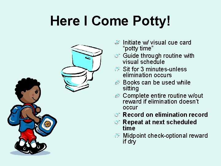 Here I Come Potty! Initiate w/ visual cue card “potty time” Guide through routine