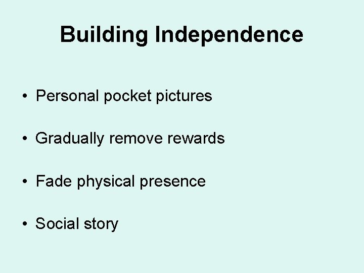 Building Independence • Personal pocket pictures • Gradually remove rewards • Fade physical presence