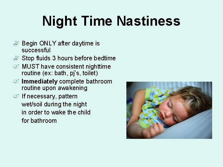 Night Time Nastiness Begin ONLY after daytime is successful Stop fluids 3 hours before