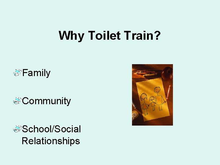 Why Toilet Train? Family Community School/Social Relationships 