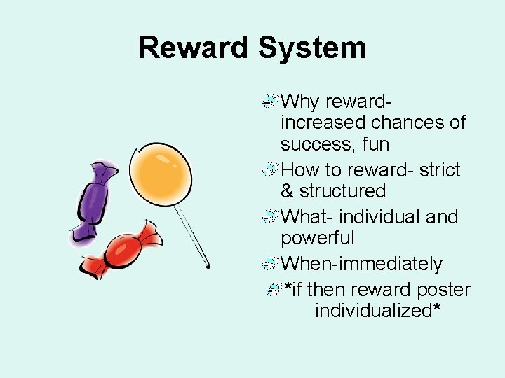 Reward System Why rewardincreased chances of success, fun How to reward- strict & structured