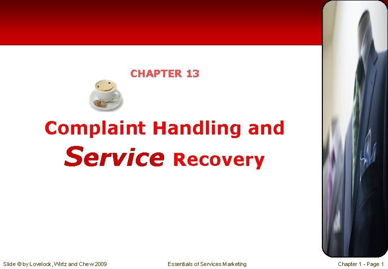 CHAPTER 13 Complaint Handling and Service Slide © by Lovelock, Wirtz and Chew 2009