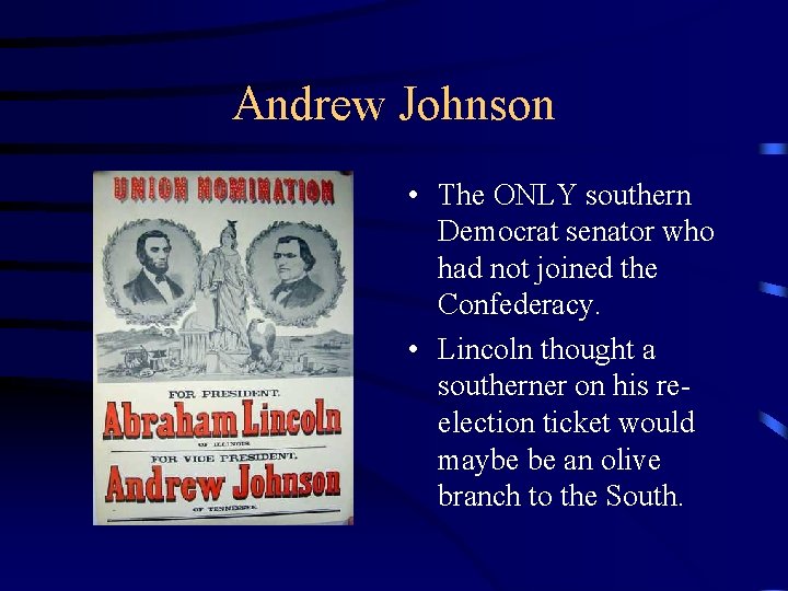 Andrew Johnson • The ONLY southern Democrat senator who had not joined the Confederacy.