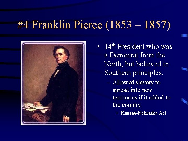 #4 Franklin Pierce (1853 – 1857) • 14 th President who was a Democrat