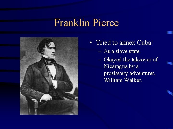 Franklin Pierce • Tried to annex Cuba! – As a slave state. – Okayed