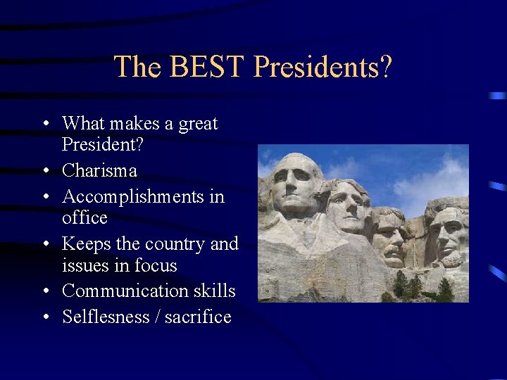 The BEST Presidents? • What makes a great President? • Charisma • Accomplishments in