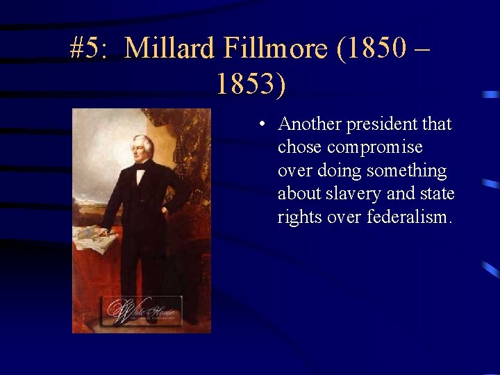 #5: Millard Fillmore (1850 – 1853) • Another president that chose compromise over doing