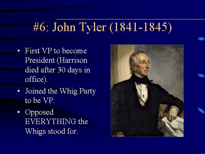 #6: John Tyler (1841 -1845) • First VP to become President (Harrison died after