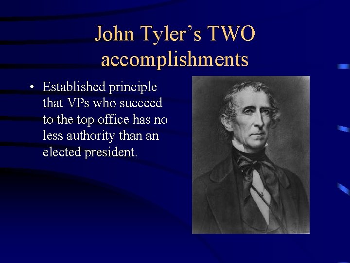 John Tyler’s TWO accomplishments • Established principle that VPs who succeed to the top