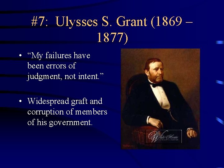 #7: Ulysses S. Grant (1869 – 1877) • “My failures have been errors of