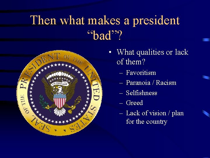 Then what makes a president “bad”? • What qualities or lack of them? –