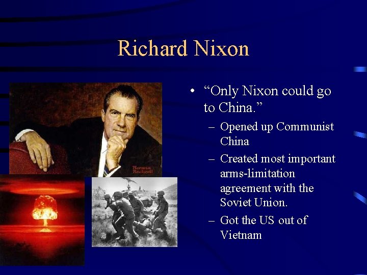 Richard Nixon • “Only Nixon could go to China. ” – Opened up Communist