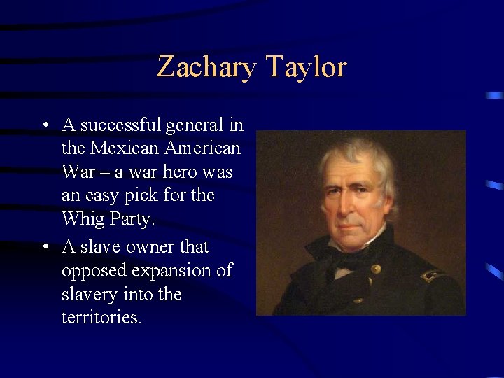 Zachary Taylor • A successful general in the Mexican American War – a war