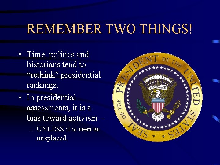 REMEMBER TWO THINGS! • Time, politics and historians tend to “rethink” presidential rankings. •