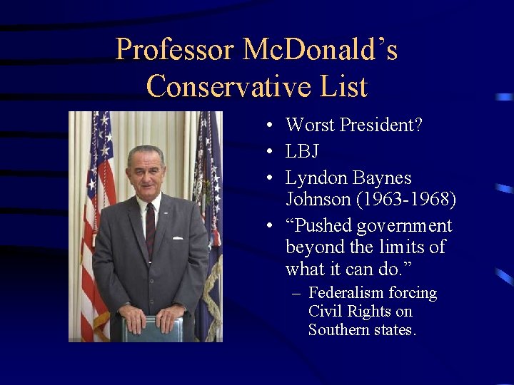 Professor Mc. Donald’s Conservative List • Worst President? • LBJ • Lyndon Baynes Johnson