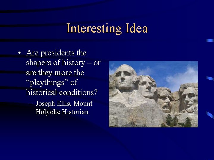 Interesting Idea • Are presidents the shapers of history – or are they more
