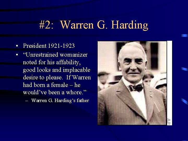 #2: Warren G. Harding • President 1921 -1923 • “Unrestrained womanizer noted for his