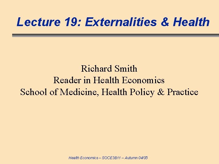 Lecture 19: Externalities & Health Richard Smith Reader in Health Economics School of Medicine,