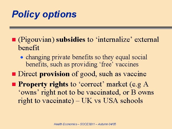 Policy options n (Pigouvian) subsidies to ‘internalize’ external benefit changing private benefits so they