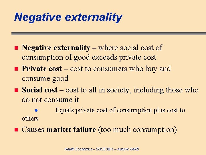Negative externality n n n Negative externality – where social cost of consumption of