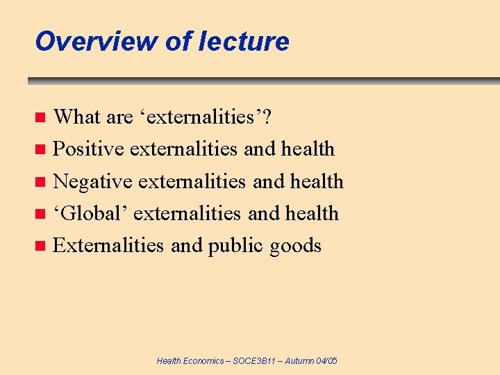 Overview of lecture What are ‘externalities’? n Positive externalities and health n Negative externalities