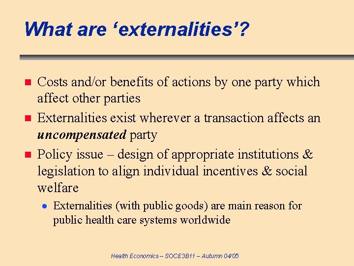 What are ‘externalities’? n n n Costs and/or benefits of actions by one party
