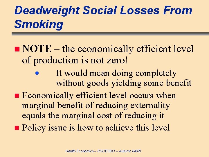 Deadweight Social Losses From Smoking n NOTE – the economically efficient level of production