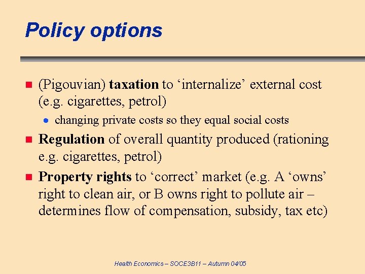 Policy options n (Pigouvian) taxation to ‘internalize’ external cost (e. g. cigarettes, petrol) changing