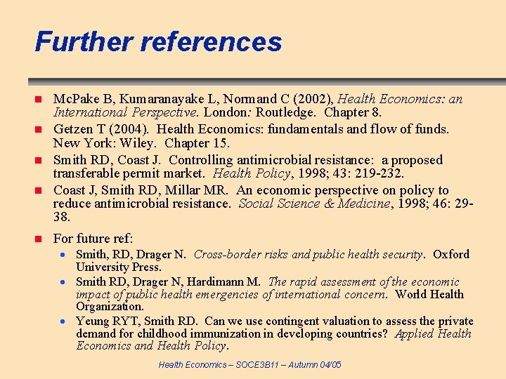 Further references n n n Mc. Pake B, Kumaranayake L, Normand C (2002), Health