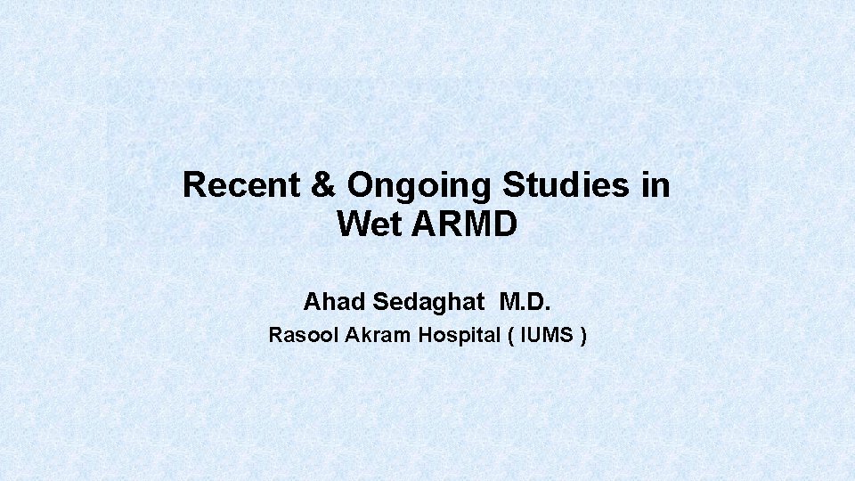 Recent & Ongoing Studies in Wet ARMD Ahad Sedaghat M. D. Rasool Akram Hospital