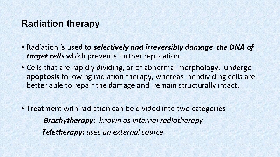 Radiation therapy • Radiation is used to selectively and irreversibly damage the DNA of