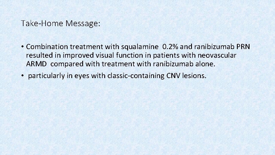 Take-Home Message: • Combination treatment with squalamine 0. 2% and ranibizumab PRN resulted in