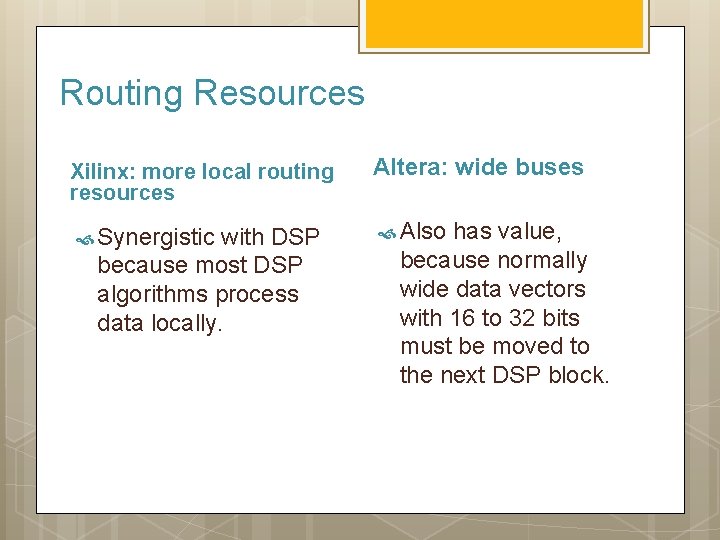 Routing Resources Xilinx: more local routing resources Altera: wide buses Synergistic Also with DSP